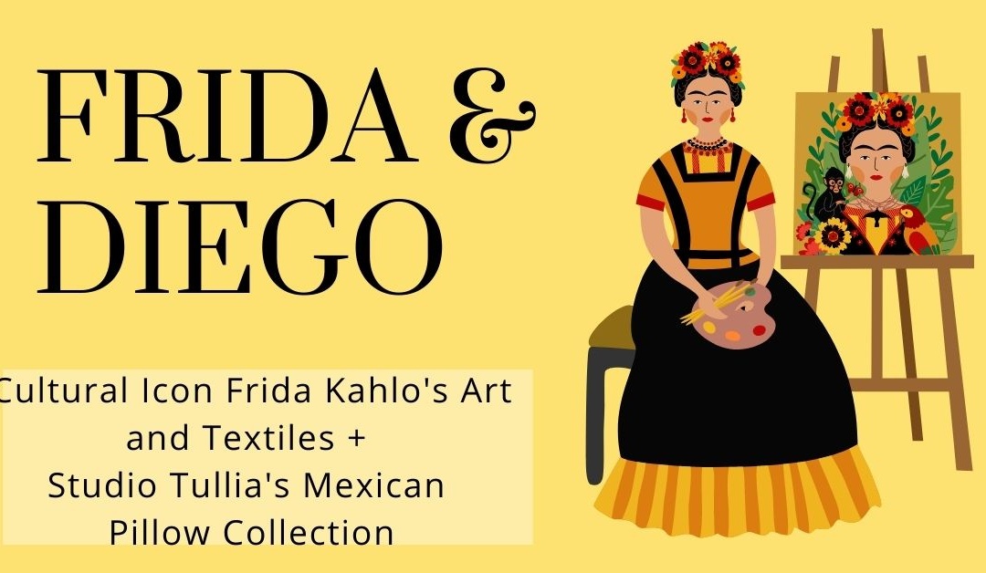 Cultural Icon Frida Kahlo re-ignites love for Mexican art and textiles + Studio Tullia revisits Guatemalan/Mexican Pillow Collection